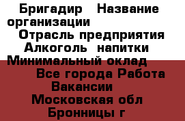 Бригадир › Название организации ­ Fusion Service › Отрасль предприятия ­ Алкоголь, напитки › Минимальный оклад ­ 20 000 - Все города Работа » Вакансии   . Московская обл.,Бронницы г.